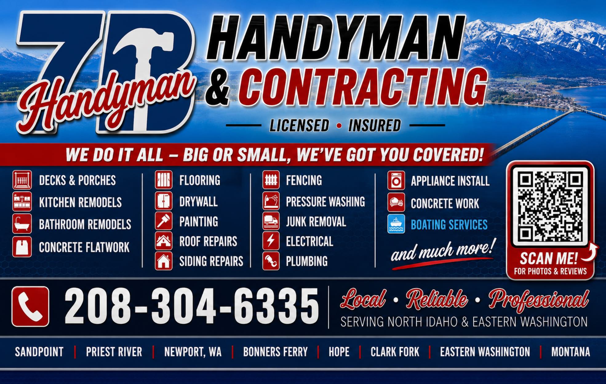 7B Handyman & Contracting service banner listing decks and porches, kitchen and
bathroom remodels, concrete flatwork, flooring, drywall, painting, roof repairs, siding
repairs, fencing, pressure washing, junk removal, electrical, plumbing and appliance
installation, serving North Idaho and Eastern Washington